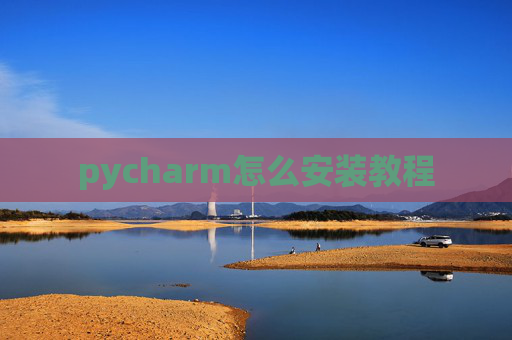 pycharm怎么安装教程 pycharm怎么安装教程